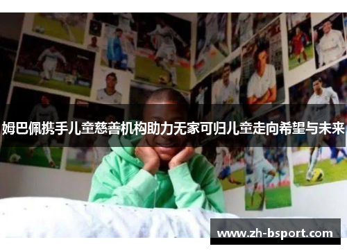 姆巴佩携手儿童慈善机构助力无家可归儿童走向希望与未来