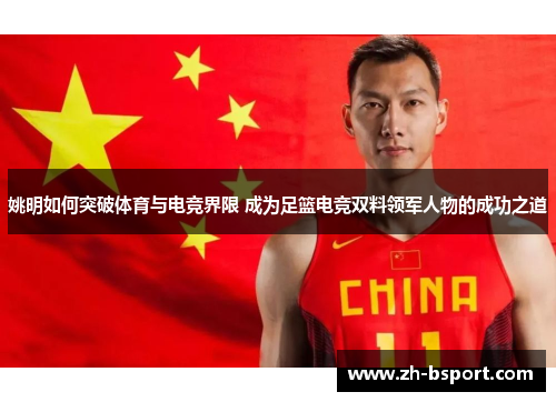 姚明如何突破体育与电竞界限 成为足篮电竞双料领军人物的成功之道