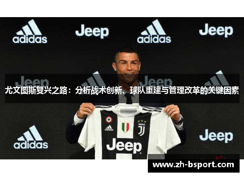 尤文图斯复兴之路：分析战术创新、球队重建与管理改革的关键因素
