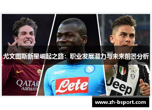 尤文图斯新星崛起之路：职业发展潜力与未来前景分析