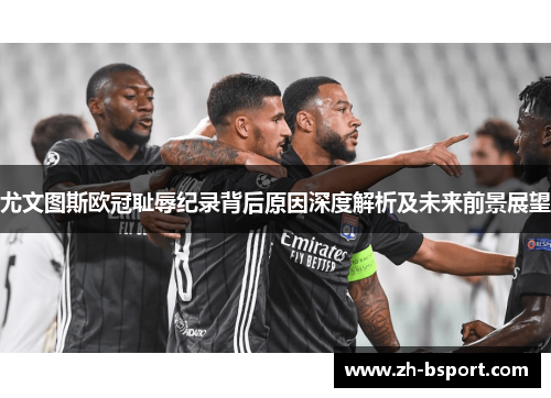 尤文图斯欧冠耻辱纪录背后原因深度解析及未来前景展望