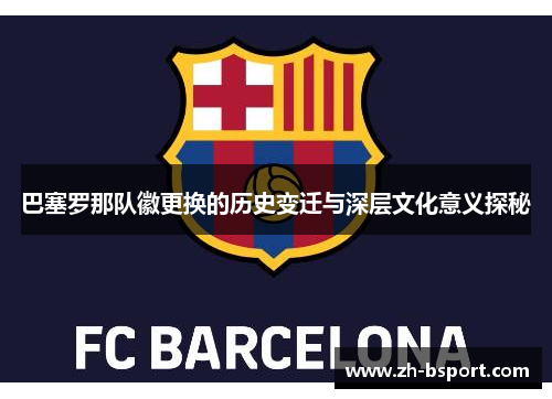 巴塞罗那队徽更换的历史变迁与深层文化意义探秘
