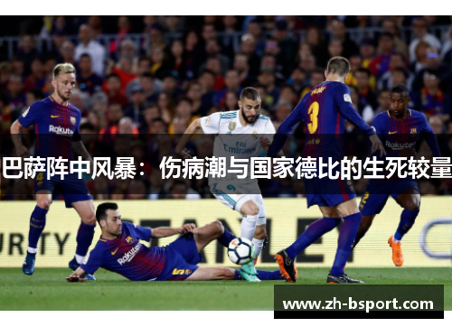 巴萨阵中风暴：伤病潮与国家德比的生死较量