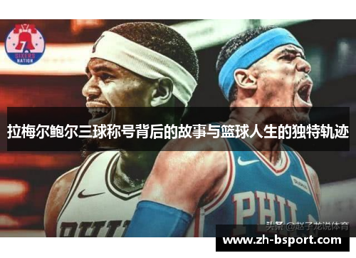 拉梅尔鲍尔三球称号背后的故事与篮球人生的独特轨迹