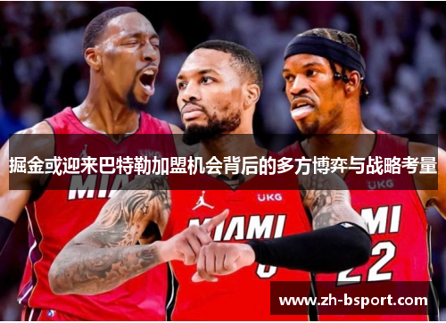 掘金或迎来巴特勒加盟机会背后的多方博弈与战略考量