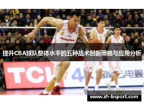 提升CBA球队整体水平的五种战术创新策略与应用分析